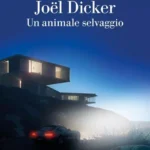 Un animale selvaggio-Joël Dicker-Recensione 2024