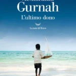 L’ultimo dono-Abdulrazak Gurnah-Comprendere il passato per capire chi siamo veramente